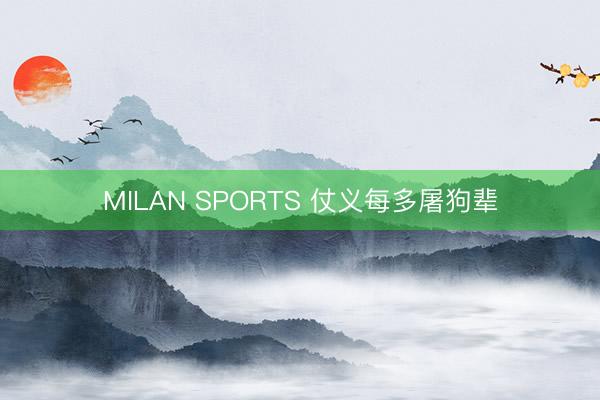 MILAN SPORTS 仗义每多屠狗辈